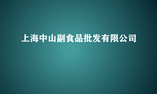 上海中山副食品批发有限公司