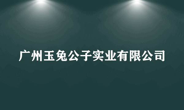 广州玉兔公子实业有限公司