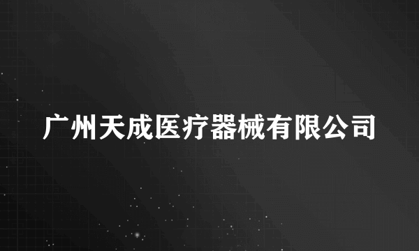 广州天成医疗器械有限公司