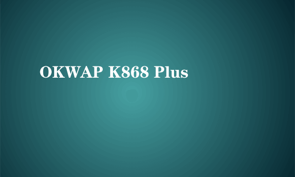 OKWAP K868 Plus