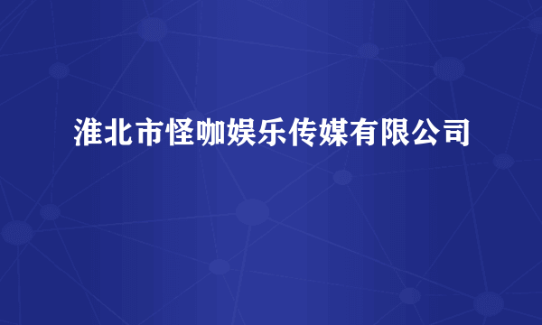 淮北市怪咖娱乐传媒有限公司