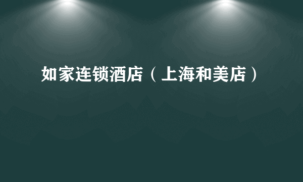 如家连锁酒店（上海和美店）