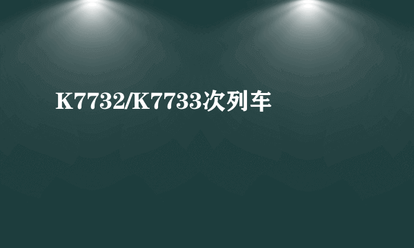 K7732/K7733次列车