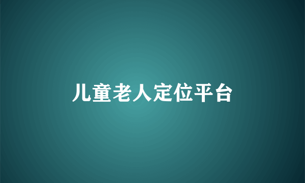 儿童老人定位平台