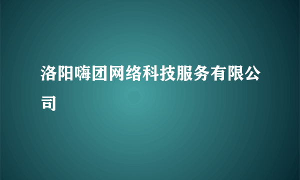 洛阳嗨团网络科技服务有限公司