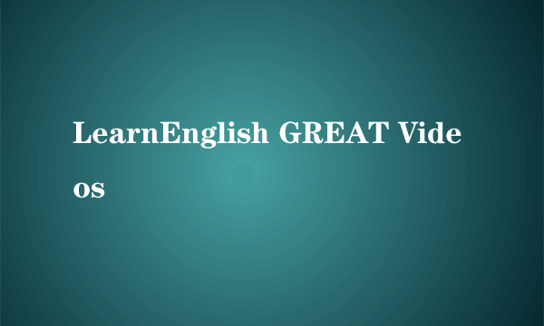 LearnEnglish GREAT Videos