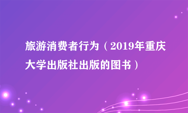 旅游消费者行为（2019年重庆大学出版社出版的图书）