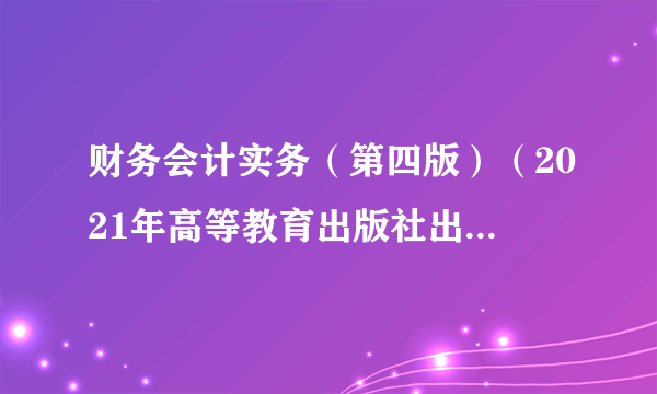 财务会计实务（第四版）（2021年高等教育出版社出版的图书）