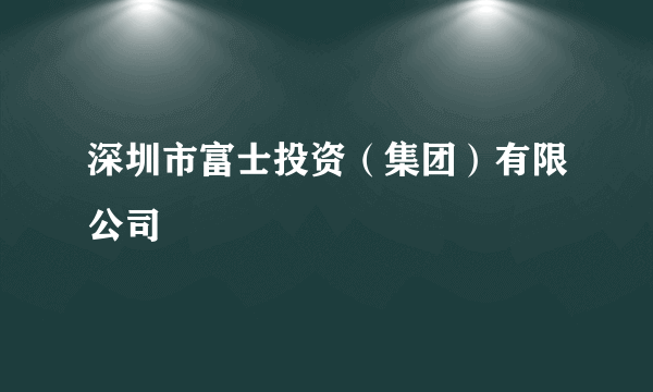 深圳市富士投资（集团）有限公司
