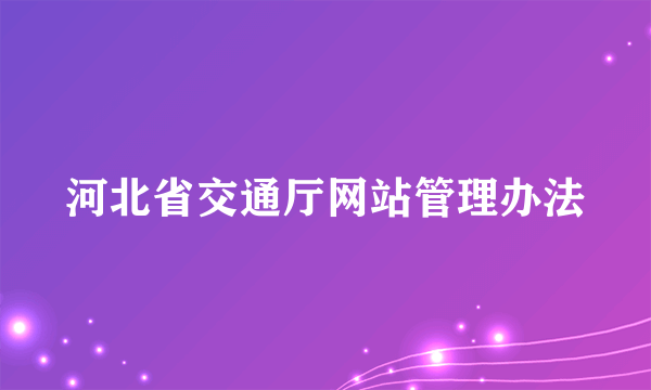 河北省交通厅网站管理办法