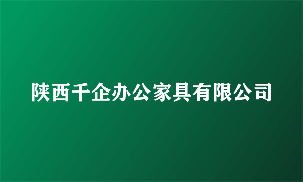 陕西千企办公家具有限公司