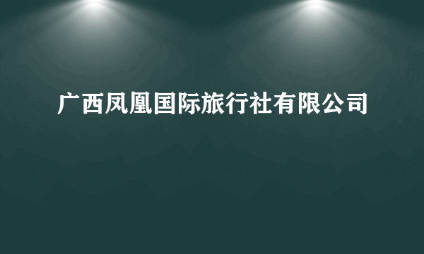 广西凤凰国际旅行社有限公司