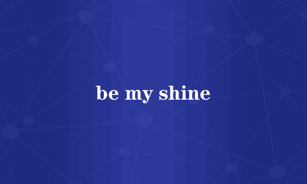 be my shine