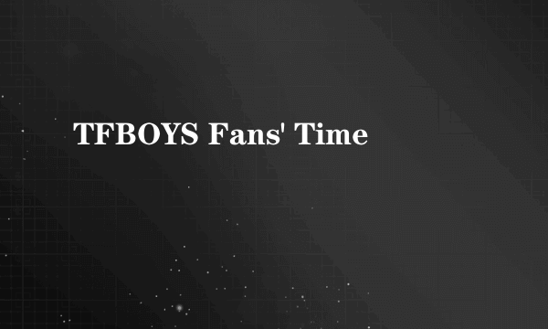TFBOYS Fans' Time