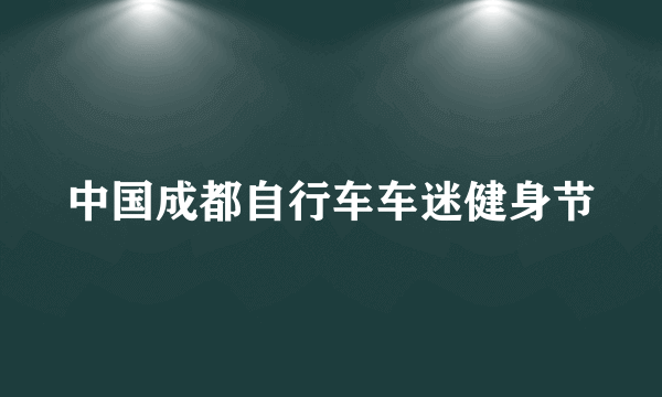 中国成都自行车车迷健身节