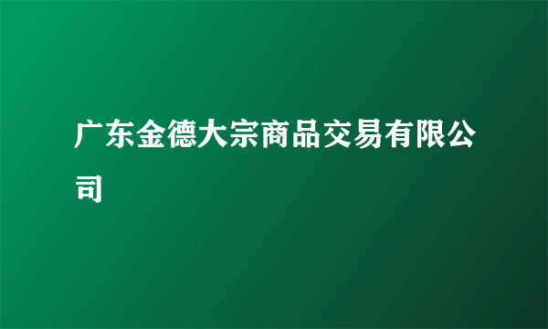 广东金德大宗商品交易有限公司
