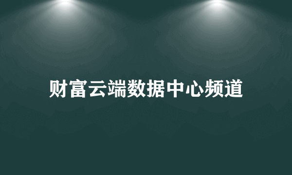 财富云端数据中心频道