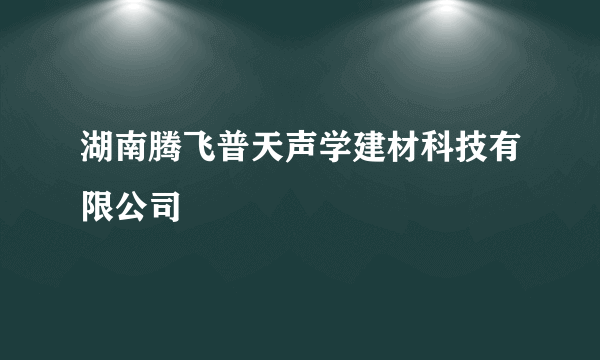 湖南腾飞普天声学建材科技有限公司