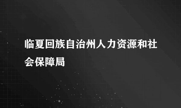 临夏回族自治州人力资源和社会保障局