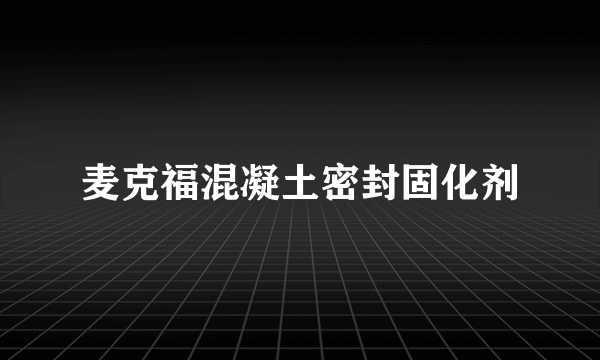 麦克福混凝土密封固化剂