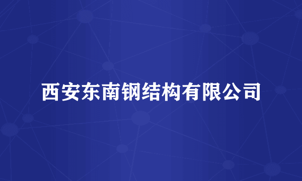 西安东南钢结构有限公司