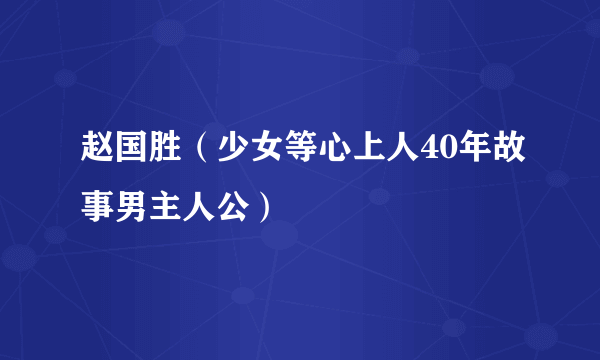 赵国胜（少女等心上人40年故事男主人公）