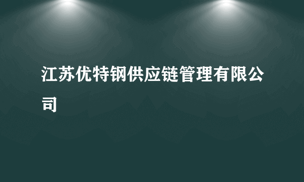 江苏优特钢供应链管理有限公司
