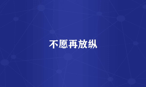 不愿再放纵