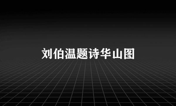 刘伯温题诗华山图