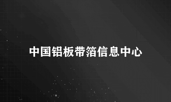 中国铝板带箔信息中心