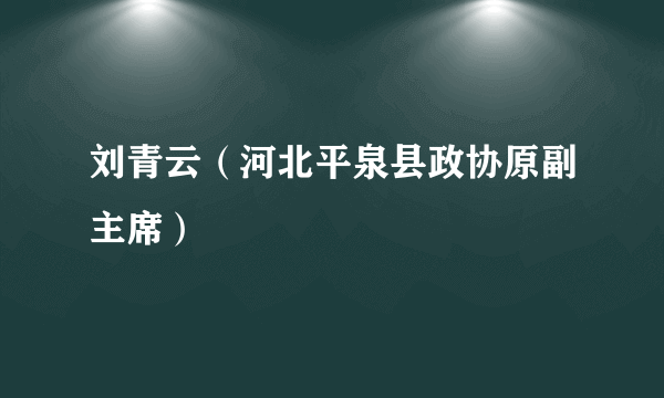 刘青云（河北平泉县政协原副主席）