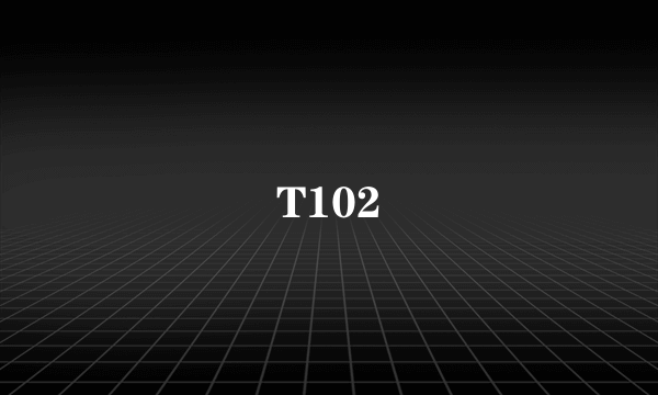 T102