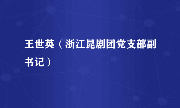 王世英（浙江昆剧团党支部副书记）