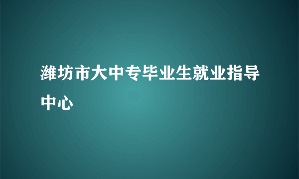 潍坊市大中专毕业生就业指导中心