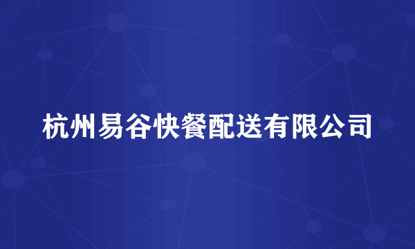 杭州易谷快餐配送有限公司
