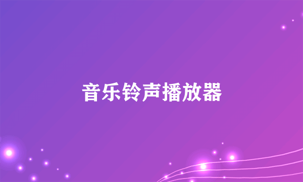 音乐铃声播放器