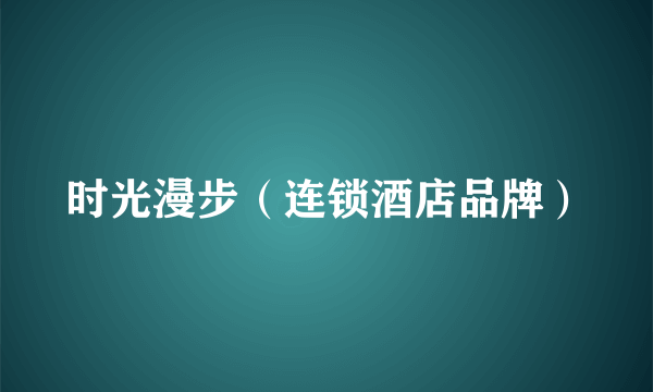 时光漫步（连锁酒店品牌）
