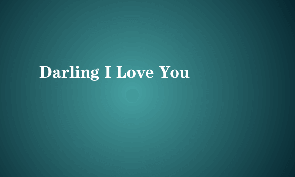 Darling I Love You