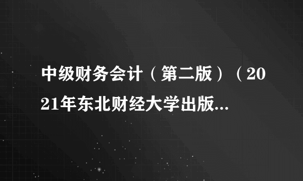 中级财务会计（第二版）（2021年东北财经大学出版社出版书籍）