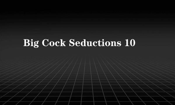 Big Cock Seductions 10