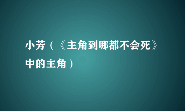小芳（《主角到哪都不会死》中的主角）