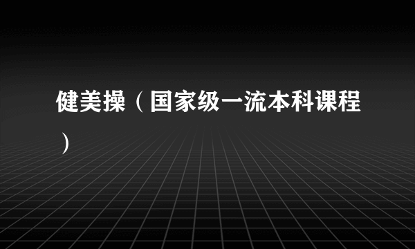 健美操（国家级一流本科课程）