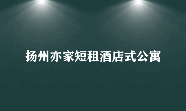 扬州亦家短租酒店式公寓