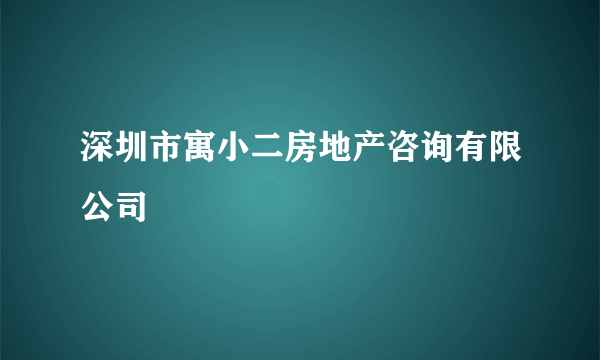 深圳市寓小二房地产咨询有限公司