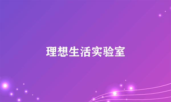 理想生活实验室