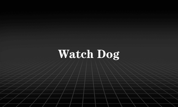 Watch Dog