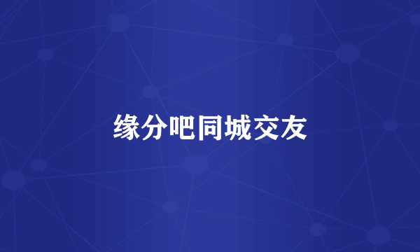 缘分吧同城交友