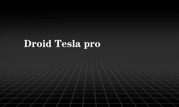 Droid Tesla pro