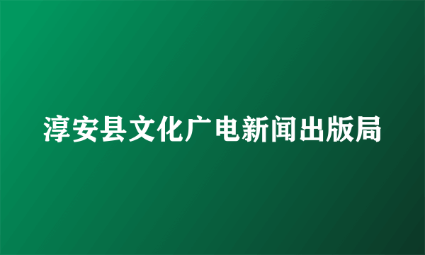 淳安县文化广电新闻出版局