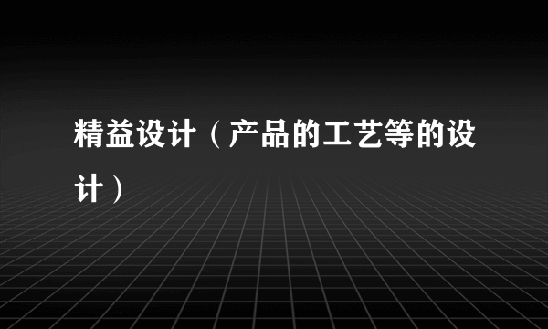 精益设计（产品的工艺等的设计）